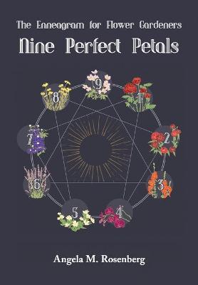 Nine Perfect Petals: The Enneagram for Flower Gardeners - Angela M. Rosenberg