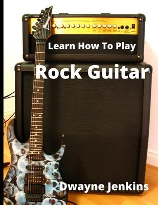 Learn How To Play Rock Guitar - Dwayne Jenkins