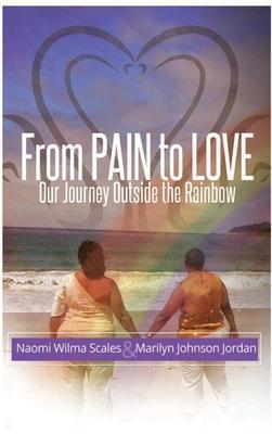 From Pain to Love Our Journey Outside the Rainbow - Naomi W. Scales