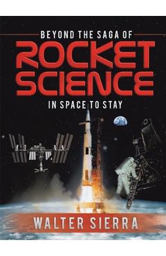 Coperta cărții 'Beyond the Saga of Rocket Science: In Space To Stay - Walter Sierra'