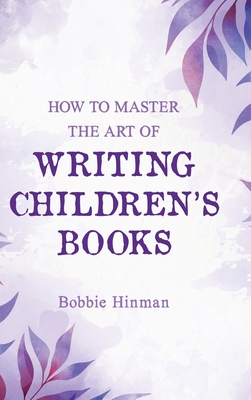 How to Master the Art of Writing Children's Books - Bobbie Hinman