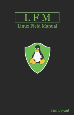 Lfm: Linux Field Manual - Tim Bryant