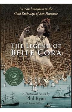 Coperta cărții 'The Legend of Belle Cora: Lust and Mayhem in the Gold Rush days of San Francisco-A Historical Novel - Phil Ryan'