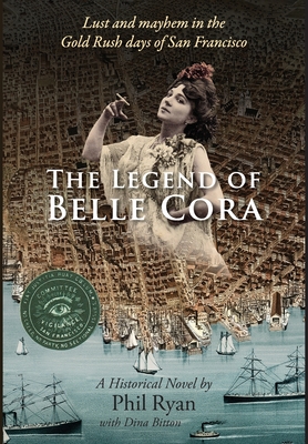 The Legend of Belle Cora: Lust and Mayhem in the Gold Rush days of San Francisco-A Historical Novel - Phil Ryan