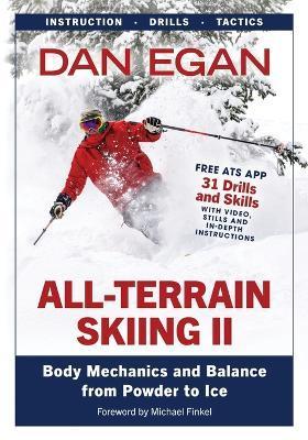All-Terrain Skiing II: Body Mechanics and Balance from Powder to Ice - Dan Egan