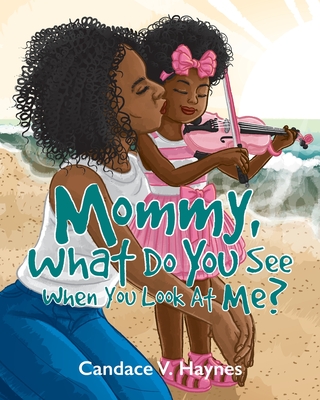 Mommy, What Do You See When You Look At Me? - Candace V. Haynes