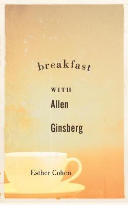 Breakfast with Allen Ginsberg - Esther Cohen