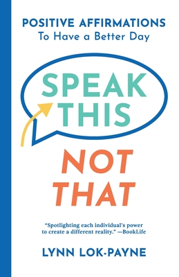 Speak This Not That: Positive Affirmations To Have A Better Day - Lynn Lok-payne