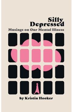 Coperta cărții 'Silly Depressed: Musings on Our Mental Illness - Kristin Hooker'