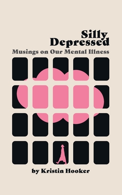 Silly Depressed: Musings on Our Mental Illness - Kristin Hooker