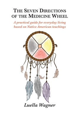 The Seven Directions of the Medicine Wheel - Luella Wagner