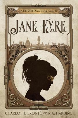 Public Works Steampunk Presents: Jane Eyre - R. A. Harding