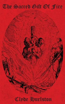 The Sacred Gift Of Fire - Clyde Hurlston