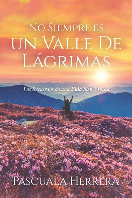 No Siempre es un Valle de Lágrimas: Los Recuerdos de una Vida bien Vivida - Pascuala Herrera