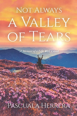 Not Always a Valley of Tears: A Memoir of a Life Well Lived - Pascuala Herrera