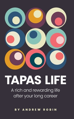 Tapas Life: A Rich and Rewarding Life After Your Long Career - Andrew Robin