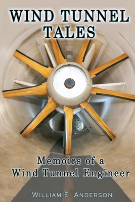 Wind Tunnel Tales, Memoirs of a Wind Tunnel Engineer - William Anderson