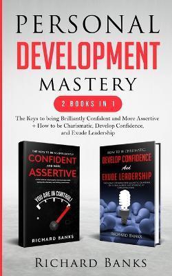 Personal Development Mastery 2 Books in 1: The Keys to being Brilliantly Confident and More Assertive + How to be Charismatic, Develop Confidence, and - Richard Banks