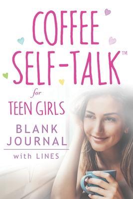 Coffee Self-Talk for Teen Girls Blank Journal: (Softcover Blank Lined Journal 180 Pages) - Kristen Helmstetter