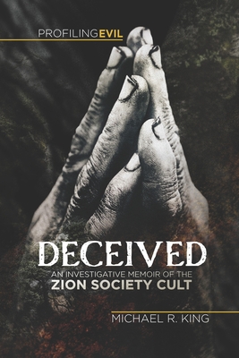 Deceived: An Investigative Memoir of the Zion Society Cult - Michael R. King