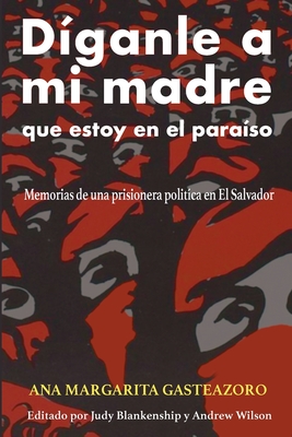 Díganle a mi madre que estoy en el paraíso: Memorias de una prisionera política - Ana Margarita Gasteazoro