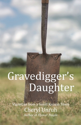 Gravedigger's Daughter: Vignettes from a Small Kansas Town - Cheryl Unruh