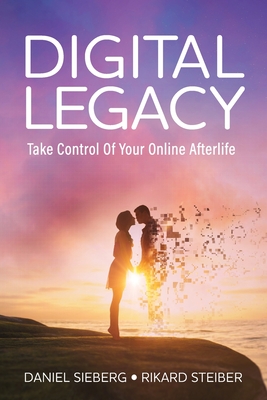 Digital Legacy: Take Control of Your Digital Afterlife - Rikard Steiber