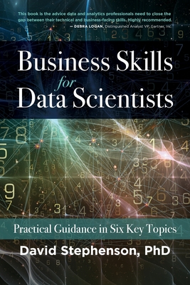 Business Skills for Data Scientists: Practical Guidance in Six Key Topics - David Stephenson