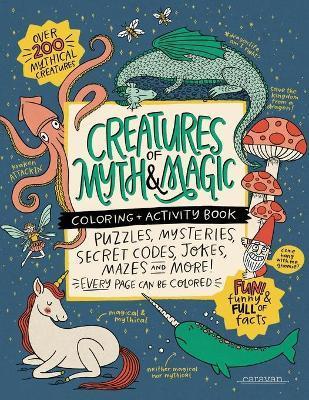 CREATURES of MYTH & MAGIC Coloring + Activity Book: Puzzles, Mysteries, Secret Codes, Jokes, Mazes & MORE! - Alma Loveland