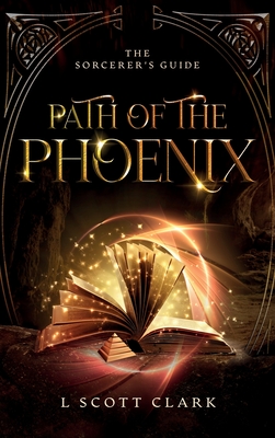 Path of the Phoenix: The Sorcerer's Guide - L. Scott Clark