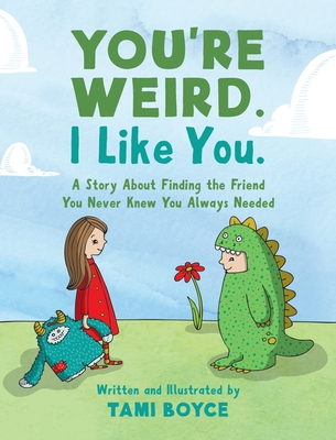 You're Weird. I Like You.: A Story About Finding the Friend You Never Knew You Always Needed - Tami Boyce