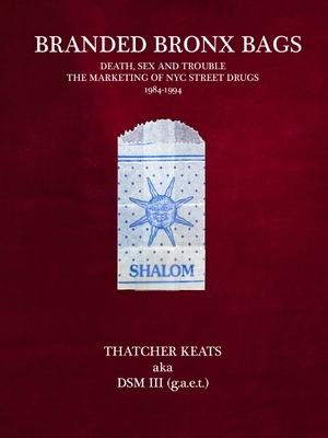 Branded Bronx Bags: Death, Sex and Trouble: The Marketing of NYC Street Drugs 1984-1994 - Thatcher Keats
