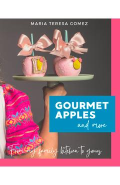 Coperta cărții 'Gourmet Apples and More: From My Family Kitchen to Yours - Maria Teresa Gomez'