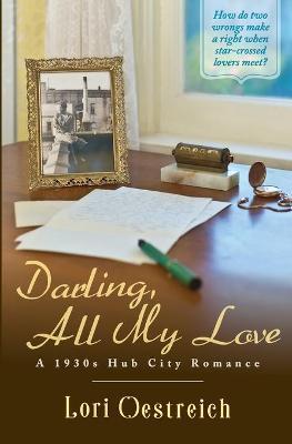 Darling, All My Love: A 1930s Hub City Romance - Lori Oestreich