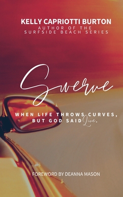 Swerve: When Life Throws Curves, But God Said Live - Kelly Capriotti Burton
