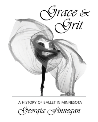 Grace & Grit: A History of Ballet in Minnesota - Georgia Finnegan