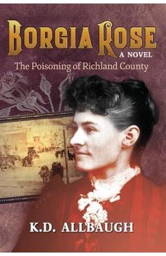 Coperta cărții 'Borgia Rose: The Poisoning of Richland County - K. D. Allbaugh'