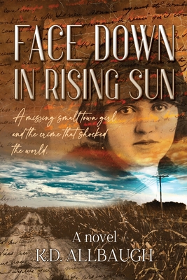 Face Down In Rising Sun: A Missing Small Town Girl and the Crime That Shocked the World - K. D. Allbaugh