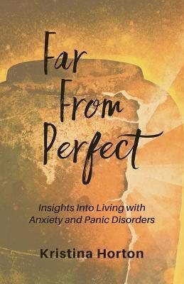 Far From Perfect: Insights into Living with Anxiety and Panic Disorders - Kristina Horton