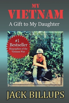 My VIETNAM: A Gift to My Daughter - Jack Billups