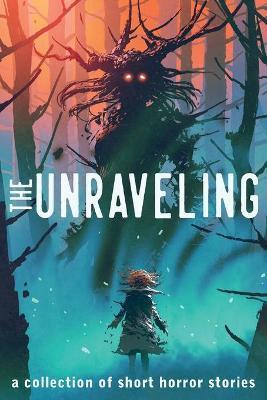 The Unraveling: A Collection of Short Horror Stories - Alexander Gordon Smith