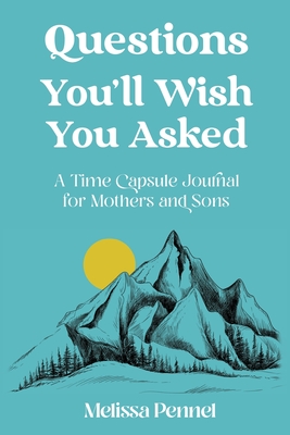Questions You'll Wish You Asked: A Time Capsule Journal for Mothers and Sons - Melissa Pennel