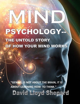 MIND Psychology: The Untold Story of How Your Mind Works - David Shepard