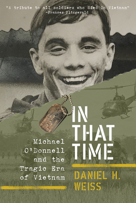 In That Time: Michael O'Donnell and the Tragic Era of Vietnam - Daniel H. Weiss