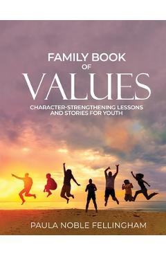 Coperta cărții 'Family Book of Values: Character-Strengthening Lessons and Stories for Youth - Paula Noble Fellingham'