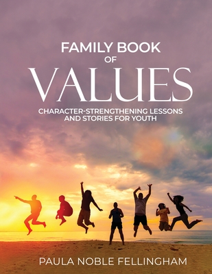 Family Book of Values: Character-Strengthening Lessons and Stories for Youth - Paula Noble Fellingham