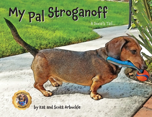 My Pal Stroganoff: A Doxie's Tail - Kat Arbuckle