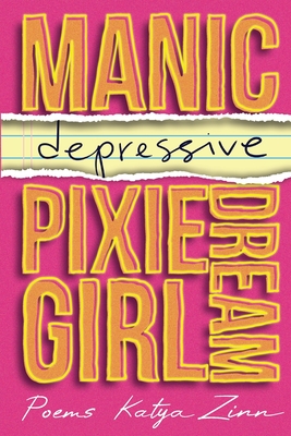 Manic-Depressive Pixie Dream Girl - Katya Zinn