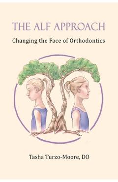Poza produsului The ALF Approach: Changing the Face of Orthodontics - Tasha Turzo-moore Do