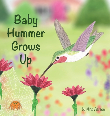 Baby Hummer Grows Up: Book 2 of 2: Tales from Gramma's Garden - Nina Ashton